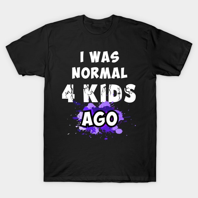 I was normal 4 kids ago T-Shirt by Parrot Designs